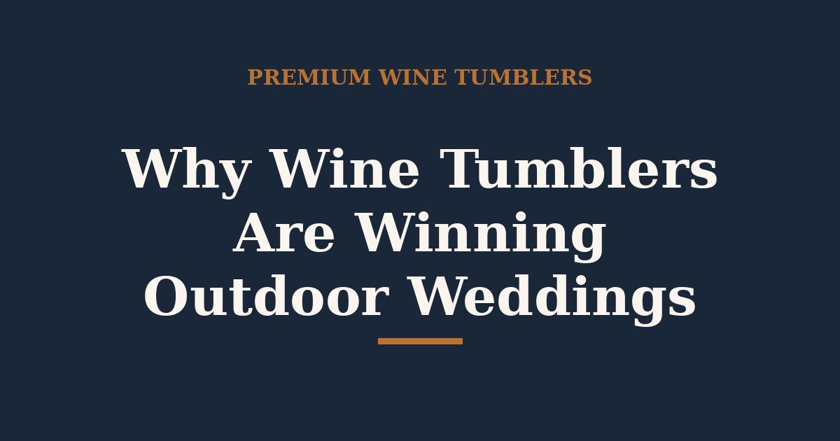 Why Wine Tumblers Are Winning Outdoor Weddings